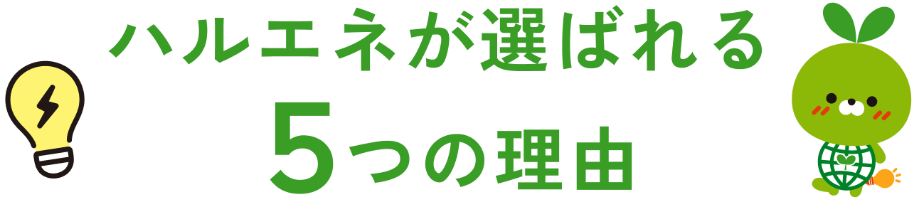 ハルエネが選ばれる５つの理由